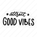 attract good vibes, chill out, relax, meditation, lettering, typography, sticker