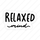 relaxed mind, chill out, relax, meditation, lettering, typography, sticker