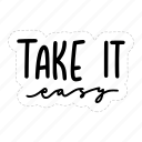 take it easy, chill out, relax, meditation, lettering, typography, sticker