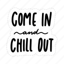 come in and chill out, chill out, relax, meditation, lettering, typography, sticker