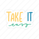take it easy, chill out, relax, meditation, lettering, typography, sticker