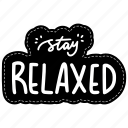 stay relaxed, chill out, relax, meditation, lettering, typography, sticker