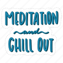 meditation and chill out, chill out, relax, meditation, lettering, typography, sticker