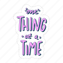 one thing at a time, chill out, relax, meditation, lettering, typography, sticker