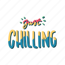 chill, relax, lettering, typography, sticker, just chilling