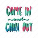 chill, relax, lettering, typography, sticker, come in and chill out