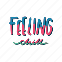 chill, relax, lettering, typography, sticker, feeling chill