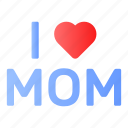 love, i love mom, mothers day, mom, mother, greeting, culture