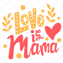 love is mama, heart, love, greeting, mother’s day, mother, mom, celebration, sticker