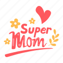 super mom, greeting, appreciation, award, mother’s day, mother, mom, celebration, sticker